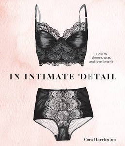 In Intimate Detail: How to Choose, Wear, and Love Lingerie (hardcover)